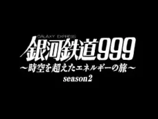 銀河鉄道999～時空を越えたエネルギーの旅～season.2