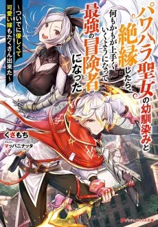 パワハラ聖女の幼馴染みと絶縁したら、何もかもが上手くいくようになって最強の冒険者になった ～ついでに優しくて可愛い嫁もたくさん出来た～