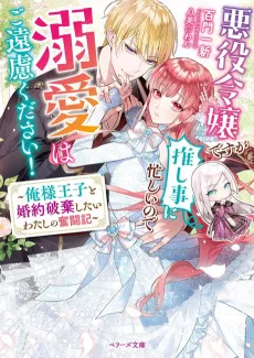 悪役令嬢ですが推し事に忙しいので溺愛はご遠慮ください！～俺様王子と婚約破棄したいわたしの奮闘記～