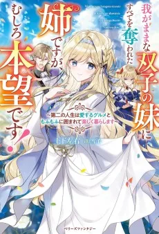 我がままな双子の妹にすべてを奪われた姉ですが、むしろ本望です！～第二の人生は愛するグルメともふもふに囲まれて楽しく暮らします～