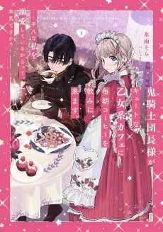 鬼騎士団長様がキュートな乙女系カフェに毎朝コーヒーを飲みに来ます。……平凡な私を溺愛しているからって、本気ですか？