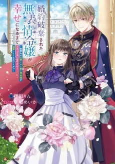 婚約破棄された無表情令嬢が幸せになるまで ~勤務先の天然たらし騎士団長様がとろっとろに甘やかして溺愛してくるのですが!?~