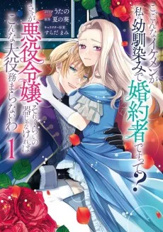 こ、こんなイケメンが私の幼馴染みで婚約者ですって？ さすが悪役令嬢、それくらいの器じゃなければこんな大役務まらないわ