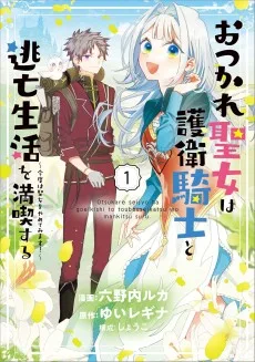 おつかれ聖女は護衛騎士と逃亡生活を満喫する　～今度は聖女をやめてみます！～
