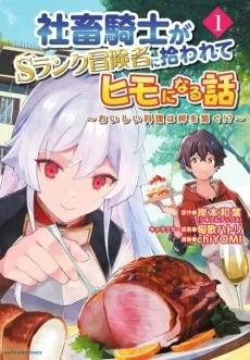 社畜騎士がSランク冒険者に拾われてヒモになる話～おいしい料理は絆を繋ぐ!?～