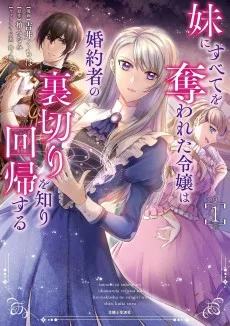妹にすべてを奪われた令嬢は婚約者の裏切りを知り回帰する