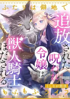 追放された呪われ令嬢は獣人騎士にほだされるふたりは僻地でもふもふライフ