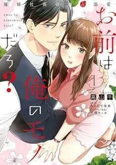 お前は俺のモノだろ？〜俺様社長の独占溺愛〜